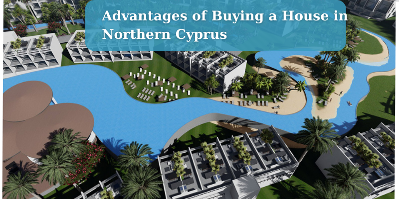 Advantages of Buying a House in Northern Cyprus